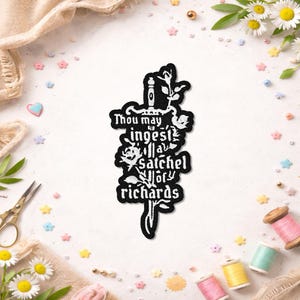 May include: A black embroidered patch featuring a white sword design intertwined with roses. The text reads: Thou may ingest a satchel of Richards. The embroidery is detailed with sharp lines and gothic-style lettering, creating a high-contrast visual.