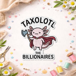 May include: An embroidered patch featuring a light pink axolotl wearing a dark red cape and holding a small blue axe. The text TAXOLOTL is arched above the character, and the text THE BILLIONAIRES is printed in black below the axolotl figure.