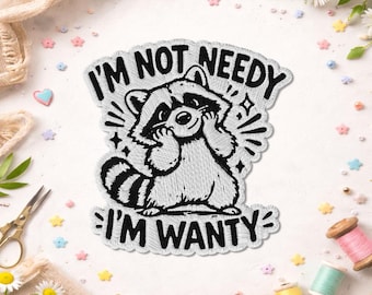 I'm Not Needy I'm Wanty Patch, Funny Raccoon Team Trash Sarcastic Animal Humor Feral Embroidered Patches for Backpacks, Clothes, Jean