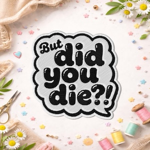 May include: Embroidered patch with the phrase "But did you die?!" in black bubble letters on a white cloud-shaped background. The patch is surrounded by sewing supplies and decorative elements.