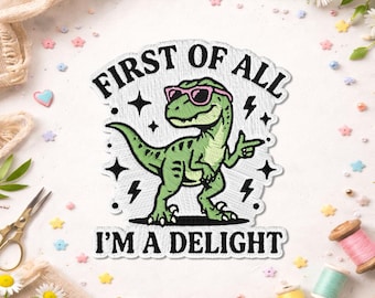 First Of All I'm A Delight Funny Dinosaur Patch, Sarcastic T Rex Embroidered Patches for Backpacks, Clothes, Jean, Jacket, Bag, Gift