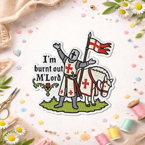 May include: An embroidered patch featuring a medieval knight in gray armor with a red cross, standing next to a white horse with red cross accents. The knight holds a flag with a red cross. The text reads I'm burnt out M'Lord above green grass.