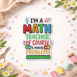 May include: Embroidered patch with the text "I'M A MATH TEACHER OF COURSE I HAVE PROBLEMS." The patch features colorful text in red, green, blue, and yellow, with a white border. The patch is rectangular and has a ruler design at the bottom.