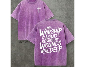 My Worship Is Loud Because My Wounds Were Deep Shirt, Christian Washed T-Shirt, Vintage Faith Graphic Tee