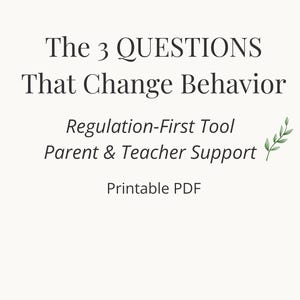 May include: A cream-colored graphic with the text "The 3 QUESTIONS That Change Behavior." Below, it reads "Regulation-First Tool Parent & Teacher Support Printable PDF." A small green sprig is on the right.