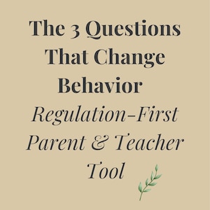 May include: A beige background with the text "The 3 Questions That Change Behavior" in dark brown. Below, it reads "Regulation-First Parent & Teacher Tool." A small green leaf sprig is in the lower right corner.