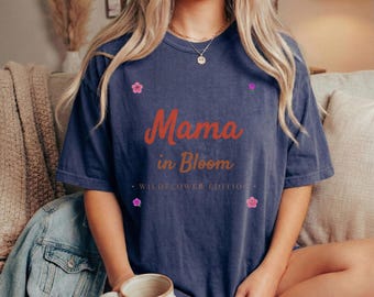 Mama in Bloom Shirt, Wildflower Edition Tee, Floral Mama T-Shirt, Mothers Day Gift for Mom, Cute Spring Mom Graphic Tee