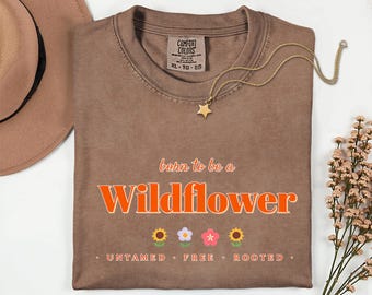 Born to Be a Wildflower Shirt, Floral Boho Graphic Tee, Untamed Free Rooted T-Shirt, Nature Lover Gift for Her, Cottagecore Flower Shirt