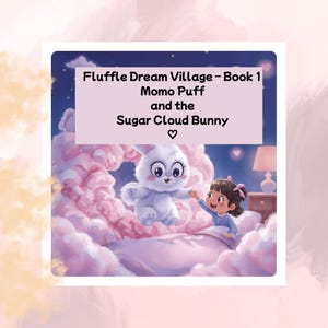 May include: A children's book cover featuring a white bunny and a young girl in a dreamlike setting. The title reads "Fluffle Dream Village - Book 1 Momo Puff and the Sugar Cloud Bunny". The background is filled with pink clouds.