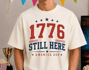 1776 Still Here Shirt, America 250 Shirt, Patriotic USA Tee, Retro Americana Shirt, Fourth of July Graphic Tee