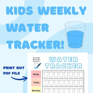 May include: A blue and white printable "Kids Weekly Water Tracker" with a glass of water graphic. The tracker includes sections for each day of the week, with spaces to color in a cup for each cup of water consumed. Text reads "Print Out PDF File."