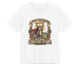 I Have Returned From The Grocery Store T-Shirt | Humorous Vintage Illustration