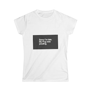 Sorry I'm Late My Pug Was Pouting T-Shirt | Pug Mom Tee, Funny Dog Quote
