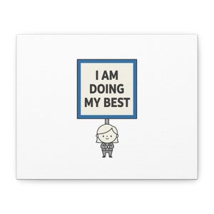 May include: A canvas print features a cartoon illustration of a person holding a sign. The sign has a blue border and reads "I AM DOING MY BEST" in bold black text. The person is wearing a gray suit.
