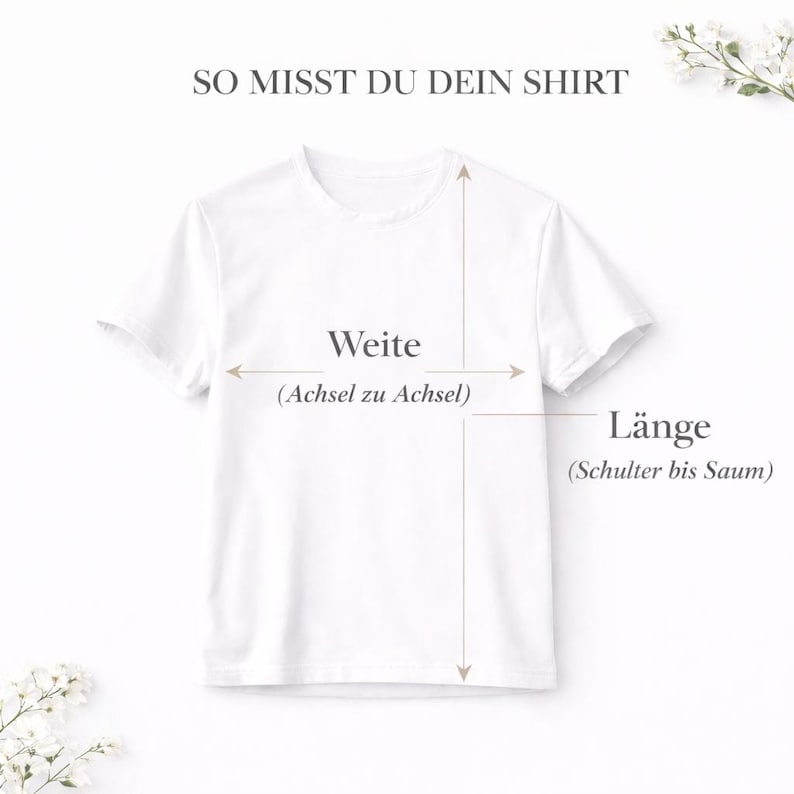 May include: A white t-shirt with text and arrows indicating how to measure the shirt. The text reads "SO MISST DU DEIN SHIRT", "Weite (Achsel zu Achsel)", and "L&auml;nge (Schulter bis Saum)". The shirt is displayed on a light background with floral accents.