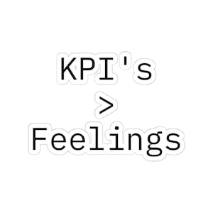 KPIs over Feelings Sticker - Corporate Business Humor Decal