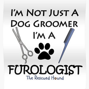 May include: A white poster with black text that reads "I'm not just a dog groomer I'm a Furologist The Rescued Hound". The poster also features a pair of scissors, a comb, and a black paw print.