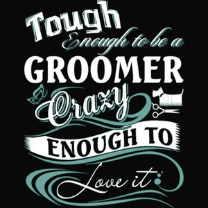 May include: A black and white graphic design with teal accents. The text reads "Tough Enough to be a Groomer Crazy Enough to Love it". The design includes a silhouette of a dog, scissors, and a comb.