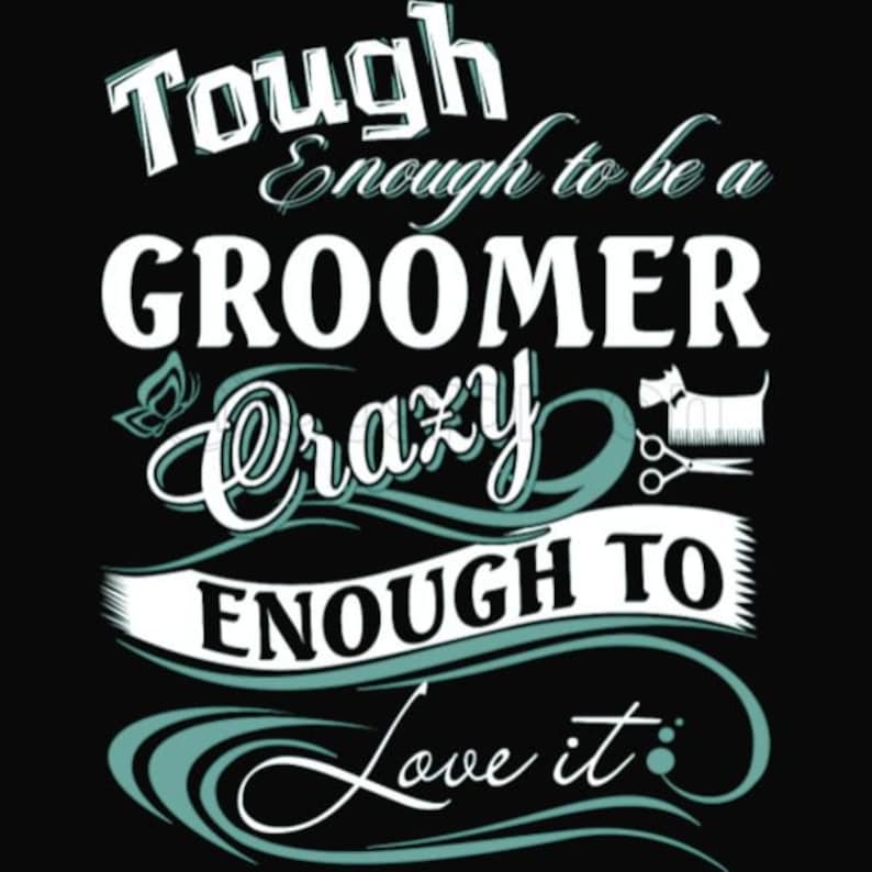 May include: A black and white graphic design with teal accents. The text reads "Tough Enough to be a Groomer Crazy Enough to Love it". The design includes a silhouette of a dog, scissors, and a comb.