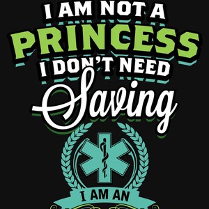 May include: Green and white graphic with the text "I am not a princess I don't need saving I am an EMT". The graphic features a stylized medical symbol with a snake wrapped around a staff.