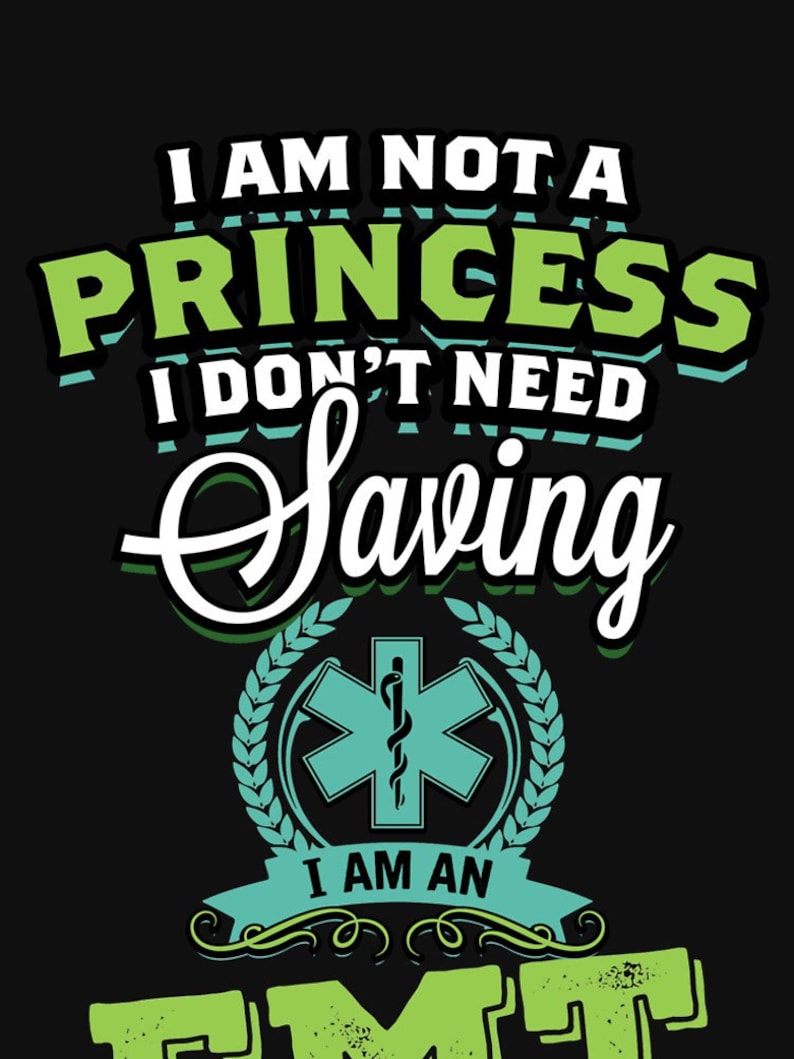 May include: Green and white graphic with the text "I am not a princess I don't need saving I am an EMT". The graphic features a stylized medical symbol with a snake wrapped around a staff.
