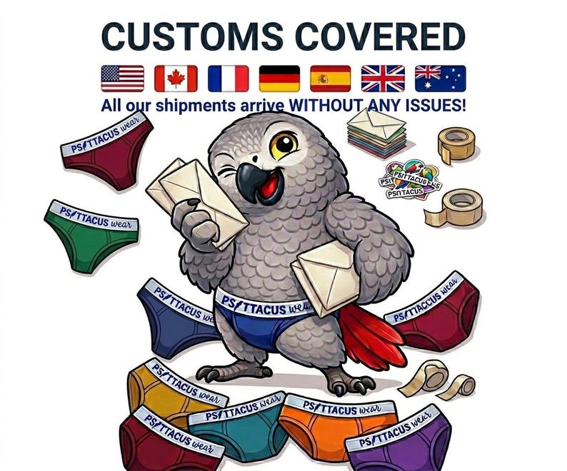 May include: A cartoon image shows a grey parrot with envelopes, surrounded by colorful underwear and tape rolls. The text "CUSTOMS COVERED" and "All our shipments arrive WITHOUT ANY ISSUES!" are displayed above. The underwear has the text "PSITTACUS wear".