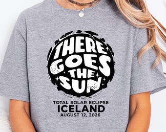 Total Solar Eclipse 2026 Iceland Shirt, There Goes The Sun Tee, Gift For Eclipse Lover, August 12 2026 Astronomy Event Top,
