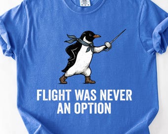 Flight Was Never An Option Funny Penguin Tee, Sarcastic Dark Humor Animal Shirt, Fencing Bird Gift, Meme Graphic Top, Flightless Bird,