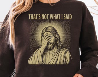 That's Not What I Said Sweatshirt, Funny Christian Jesus Faith Meme Quote, Religious Humor Shirt, Facepalm Jesus Graphic Tee, Pastor Gift,