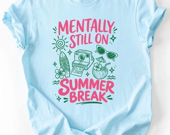 Mentally Still On Summer Break Shirt, Teacher Summer Tee, Back To School Gift, Beach Vibes Top, First Day Of School Educator Outfit,