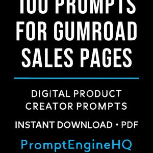 May include: Black graphic with white text: "100 PROMPTS FOR GUMROAD SALES PAGES." Below, "DIGITAL PRODUCT CREATOR PROMPTS" and "INSTANT DOWNLOAD • PDF." The website "PromptEngineHQ" is in blue.