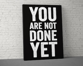 You Are Not Done Yet, Motivational Quote Canvas, Inspirational Quote, Motivation Poster, Office Decor, Printed Poster