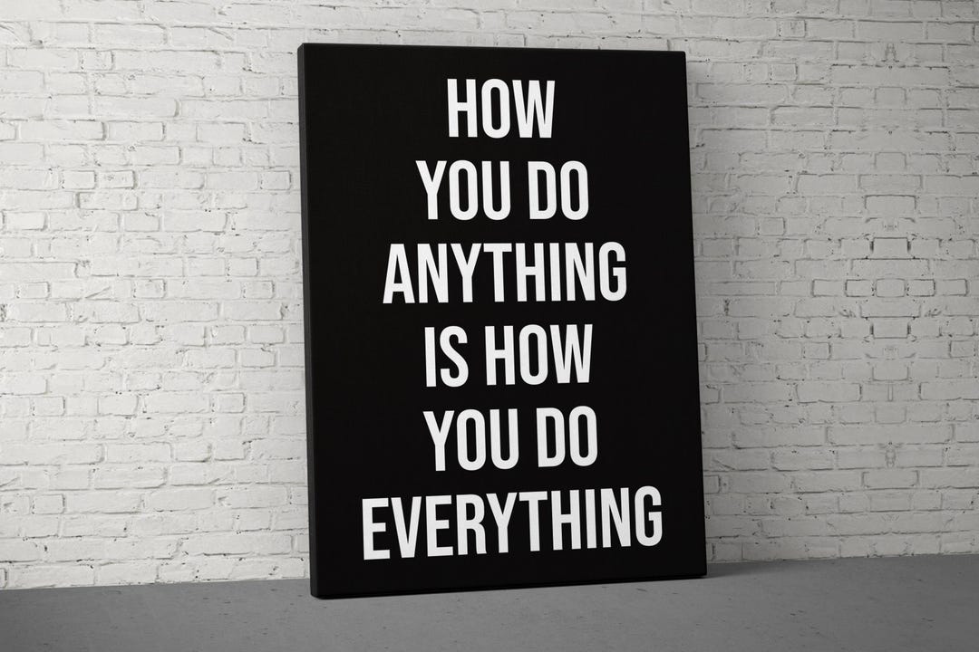 Motivational Wall Art How You Do Anything is How You Do Everything ...