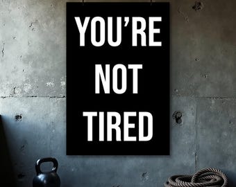 You're Not Tired Poster, Fitness Motivation Print, Home Gym Wall Decor, Motivational Quotes, Inspirational Art, Gym Wall Art Print