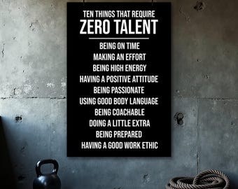 May include: A black and white motivational poster with the text "TEN THINGS THAT REQUIRE ZERO TALENT." Below the title are ten points, including "Being on Time" and "Having a Good Work Ethic." A black kettlebell and a coiled rope are in the foreground.
