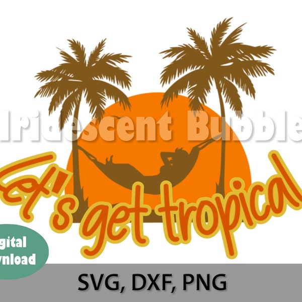 Let's Get Tropical digital file, SVG, PNG, DXF Cut Files, Download, For Cricut, Silhouette or laser