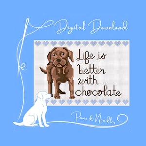 May include: A digital download cross-stitch pattern featuring a brown Labrador Retriever and the text "Life is better with chocolate." The design includes a white outline of a dog and blue heart accents on a light blue background.