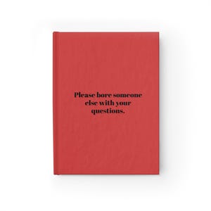 Könnte beinhalten: Ein rotes Hardcover-Notizbuch mit dem Text "Please bore someone else with your questions." Das Notizbuch hat ein schlichtes, minimalistisches Design, das sich zum Schreiben oder Notieren eignet. Der Einband ist einfarbig leuchtend rot.