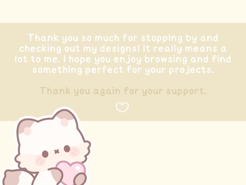 May include: A light beige background with text that reads "Thank you so much for stopping by and checking out my designs!" A cartoon cat holding a pink heart is in the lower left corner. The text continues, "I hope you enjoy browsing and find something perfect for your projects. Thank you again for your support."