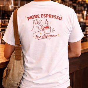 More Espresso Less Depresso Shirt Funny Coffee Lover Shirt Back Print