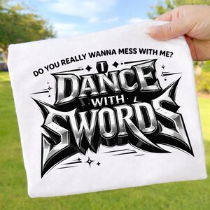 Do You Really Wanna Mess With Me I Dance With Swords PNG : Funny Sword Humor png svg Warrior Comedy Design (デジタルダウンロード)