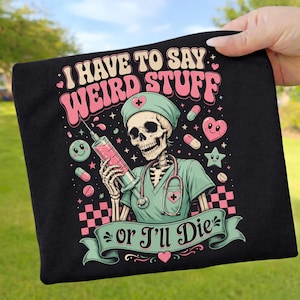 Funny Nurse PNG, I Have To Say Weird Stuff Or I'll Die Skeleton Nurse, Groovy Nurse Sublimation, Nurse Week Shirt Design, Dark Humor Nurse
