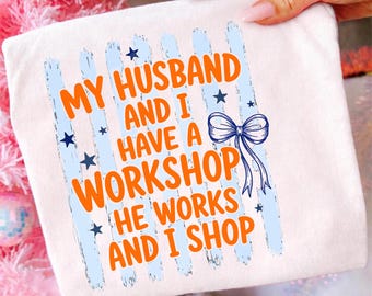 Funny Wife PNG, My Husband And I Have A Workshop He Works And I Shop, Shopping Girl Shirt Design, Funny Shopper Sublimation, Wife Gift PNG