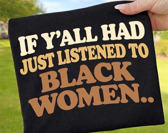 Als jullie maar naar Black Women hadden geluisterd (PNG, Black Pride Clipart, Strong Women Graphic, Unisex Sweatshirt T-Shirt Sublimation File)