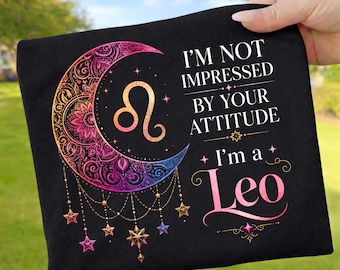 I'm Not Impressed By Your Attitude I'm A Leo PNG Sublimation | Funny Leo Zodiac Moon Shirt Design Digital Download | Leo Birthday Instant