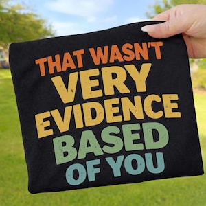 That Wasn't Very Evidence Based Of You PNG : Funny Sarcastic Quote Science Humor Nerd Meme png (Digital Download)