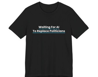 AIが政治家に取って代わるのを待つTシャツ - 面白いAIユーモアTシャツ - 皮肉な政治ジョークTシャツ - 人工知能テクノロジーユーモア