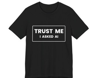 「私を信じて、AIに聞いたの」Tシャツ - 面白いAIユーモアTシャツ - 皮肉なテクノロジーグラフィックTシャツ - 人工知能ジョーク