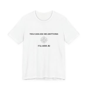 You Can Ask Me Anything I Will Ask AI Shirt - Funny AI Joke T-Shirt - Programmer Humor Tee - Artificial Intelligence Tech Nerd Gift