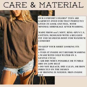 May include: A brown short-sleeved t-shirt with a relaxed fit and seamless body. The text reads: CARE & MATERIAL. OUR COMFORT COLORS TEES ARE GARMENT-DYED FOR THAT PERFECTLY LIVED-IN LOOK AND FEEL, WITH MINIMAL SHRINKAGE AFTER WASHING. MADE FROM 100% SOFT, RING-SPUN U.S. COTTON.